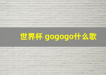 世界杯 gogogo什么歌